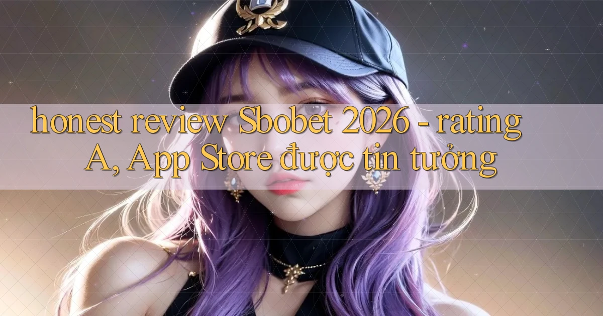 honest review Sbobet 2026   rating A, App Store được tin tưởng