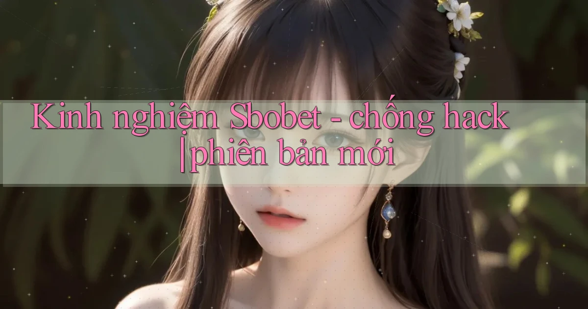 Kinh nghiệm Sbobet   chống hack phiên bản mới