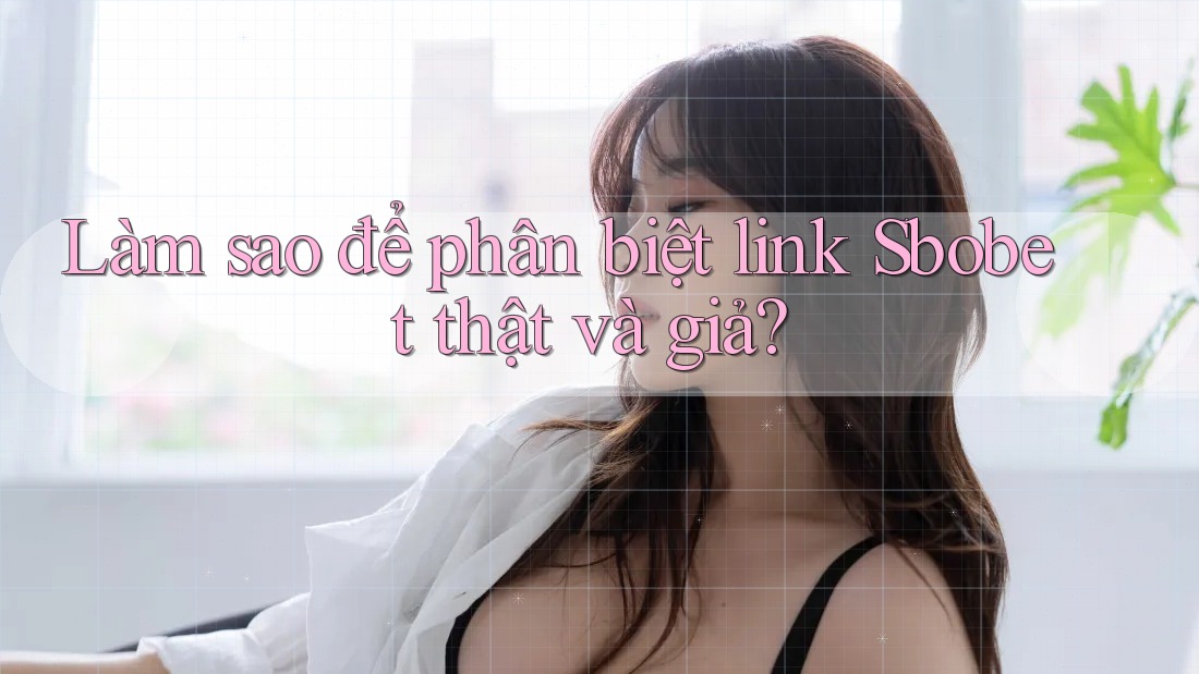 Làm sao để phân biệt link Sbobet thật và giả?