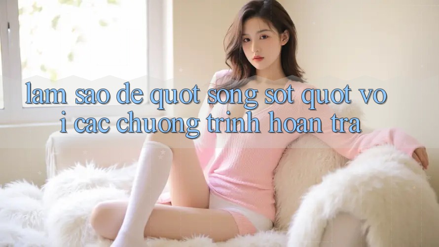 Làm Sao Để " Sống Sót" Với Các Chương Trình Hoàn Trả? Làm Sao Để " Sống Sót" Với Các Chương Trình Hoàn Trả?