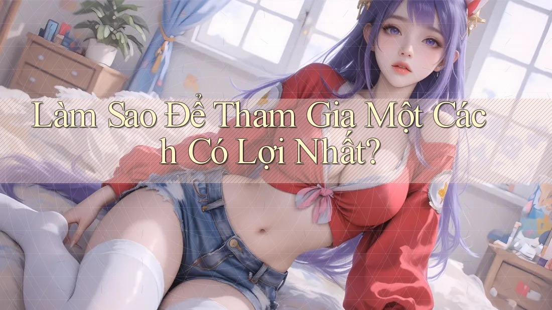 Làm Sao Để Tham Gia Một Cách Có Lợi Nhất?