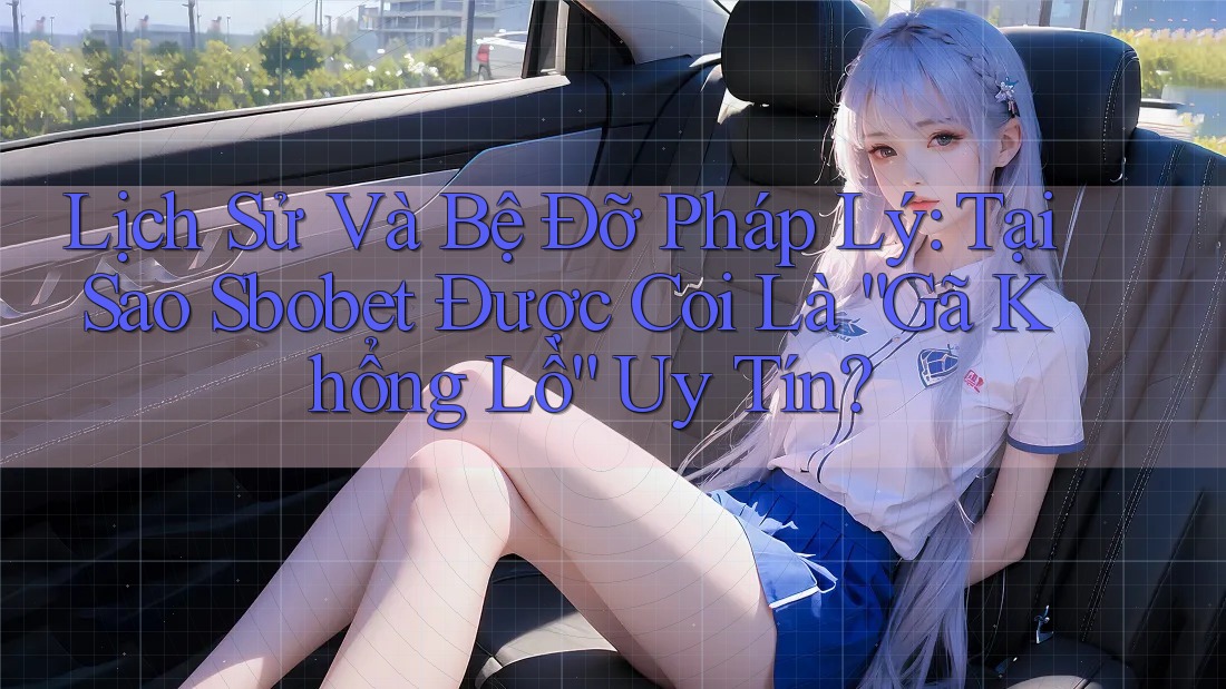 Lịch Sử Và Bệ Đỡ Pháp Lý: Tại Sao Sbobet Được Coi Là “Gã Khổng Lồ” Uy Tín? Lịch Sử Và Bệ Đỡ Pháp Lý: Tại Sao Sbobet Được Coi Là “Gã Khổng Lồ” Uy Tín?
