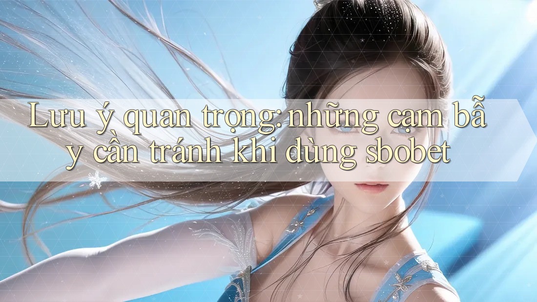 Lưu ý quan trọng: những cạm bẫy cần tránh khi dùng sbobet Lưu ý quan trọng: những cạm bẫy cần tránh khi dùng sbobet