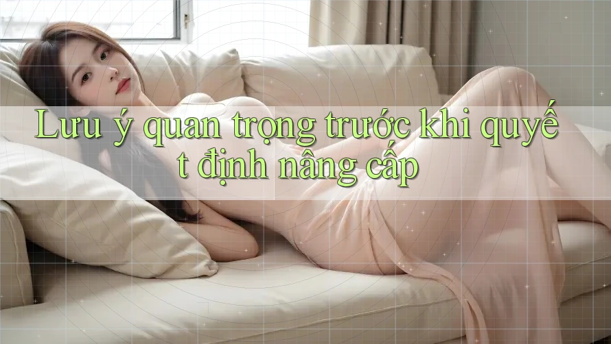 Lưu ý quan trọng trước khi quyết định nâng cấp Lưu ý quan trọng trước khi quyết định nâng cấp