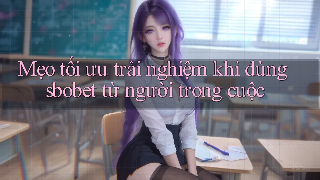 Mẹo tối ưu trải nghiệm khi dùng sbobet từ người trong cuộc Mẹo tối ưu trải nghiệm khi dùng sbobet từ người trong cuộc