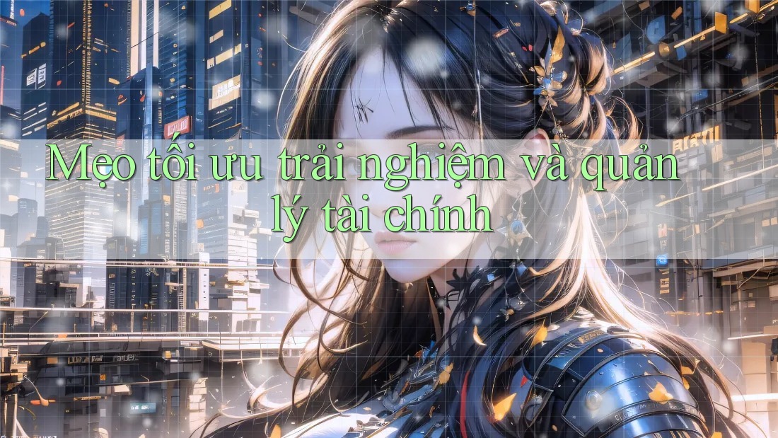 Mẹo tối ưu trải nghiệm và quản lý tài chính Mẹo tối ưu trải nghiệm và quản lý tài chính