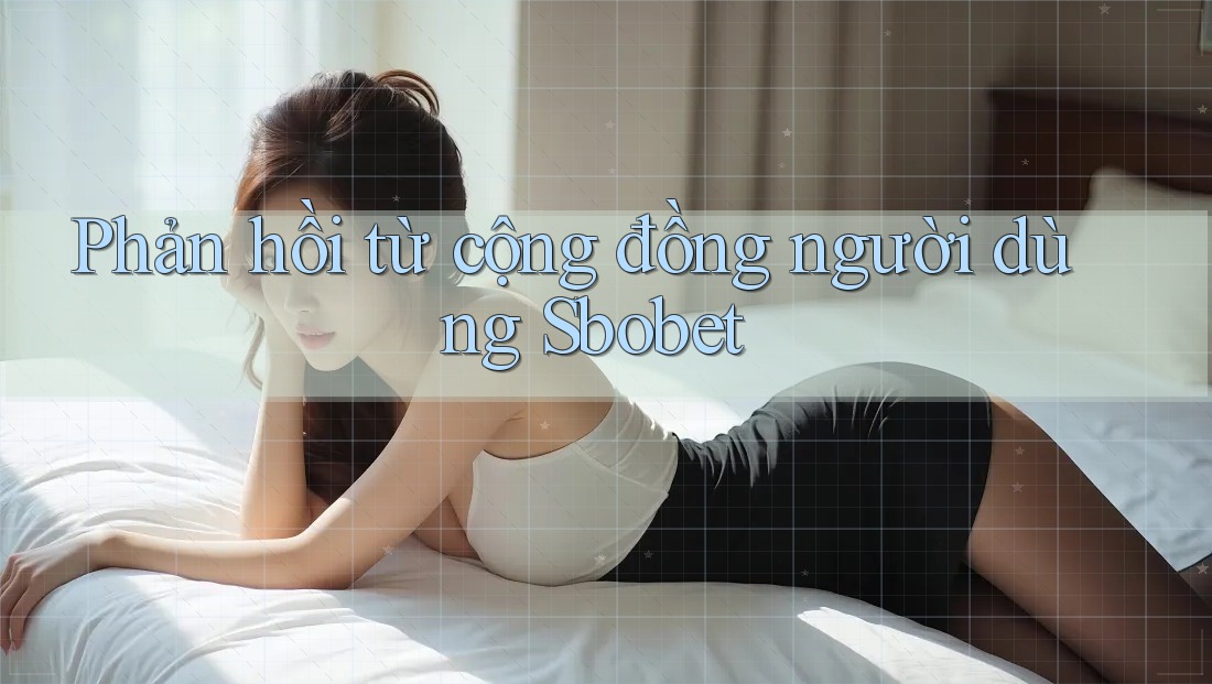 Phản hồi từ cộng đồng người dùng Sbobet Phản hồi từ cộng đồng người dùng Sbobet