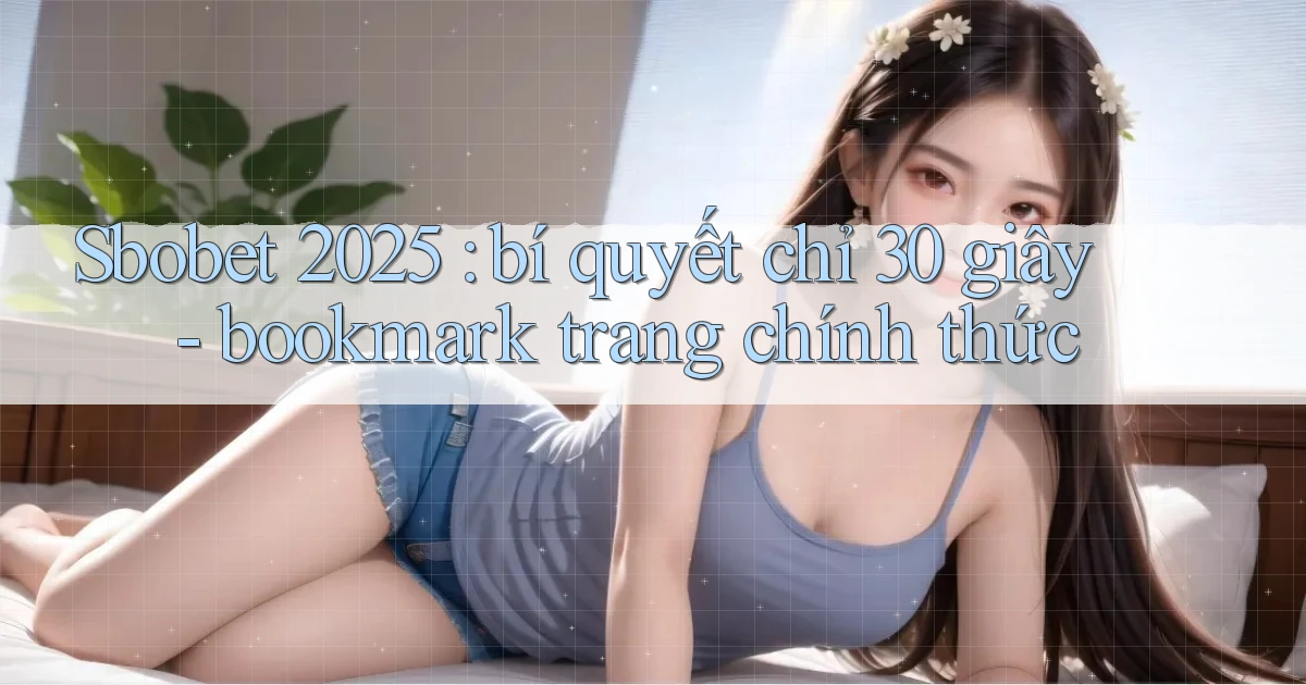 Sbobet 2025 bí quyết chỉ 30 giây   bookmark trang chính thức