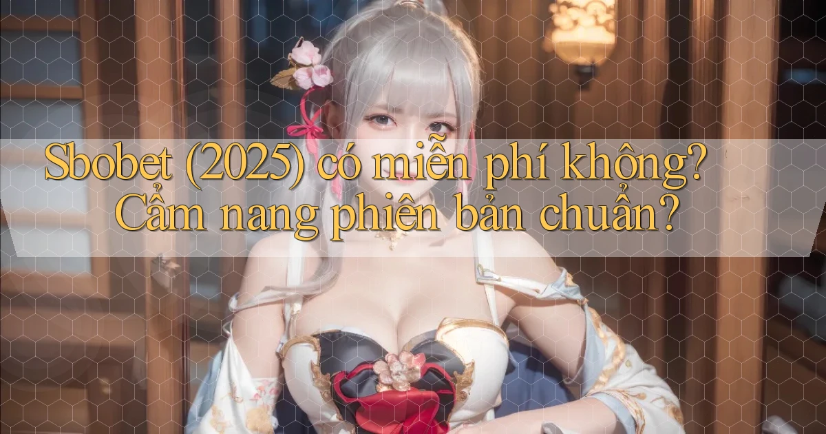 Sbobet (2025) có miễn phí không cẩm nang phiên bản chuẩn
