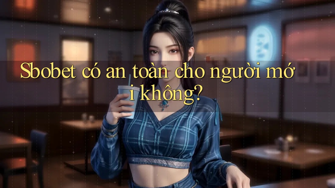 Sbobet có an toàn cho người mới không? Sbobet có an toàn cho người mới không?