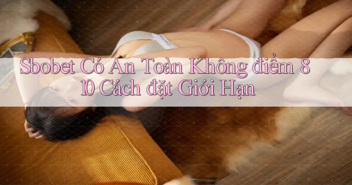 sbobet có an toàn không điểm 810 cách đặt giới hạn