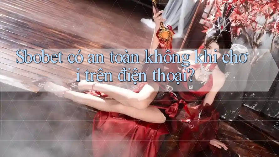 Sbobet có an toàn không khi chơi trên điện thoại? Sbobet có an toàn không khi chơi trên điện thoại?