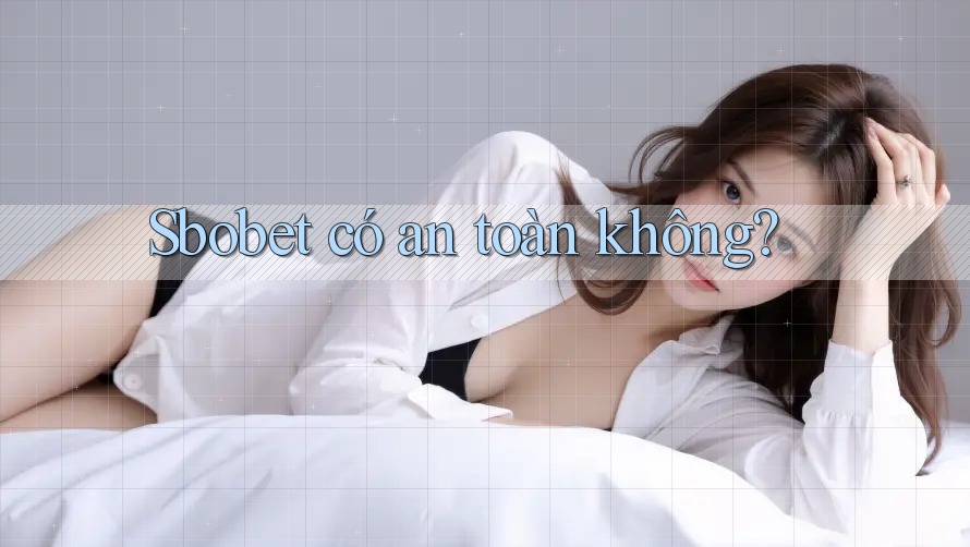 Sbobet có an toàn không? Sbobet có an toàn không?