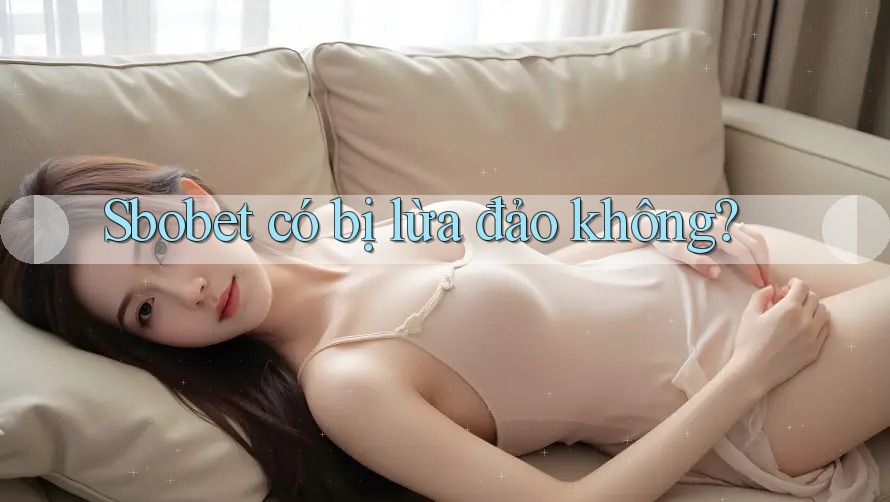 Sbobet có bị lừa đảo không?