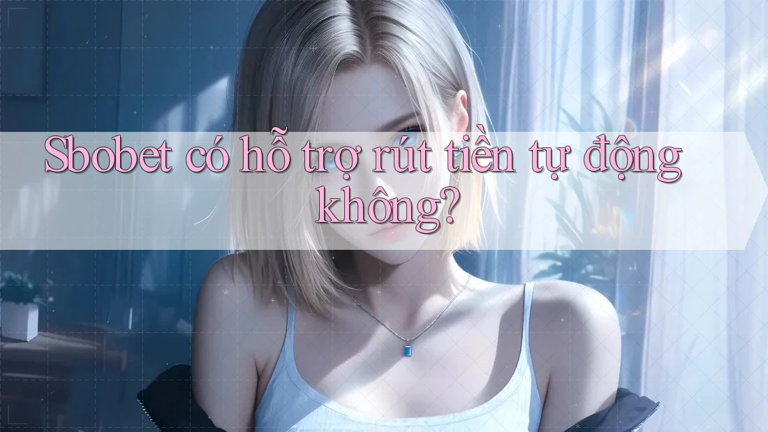 Sbobet có hỗ trợ rút tiền tự động không? Sbobet có hỗ trợ rút tiền tự động không?