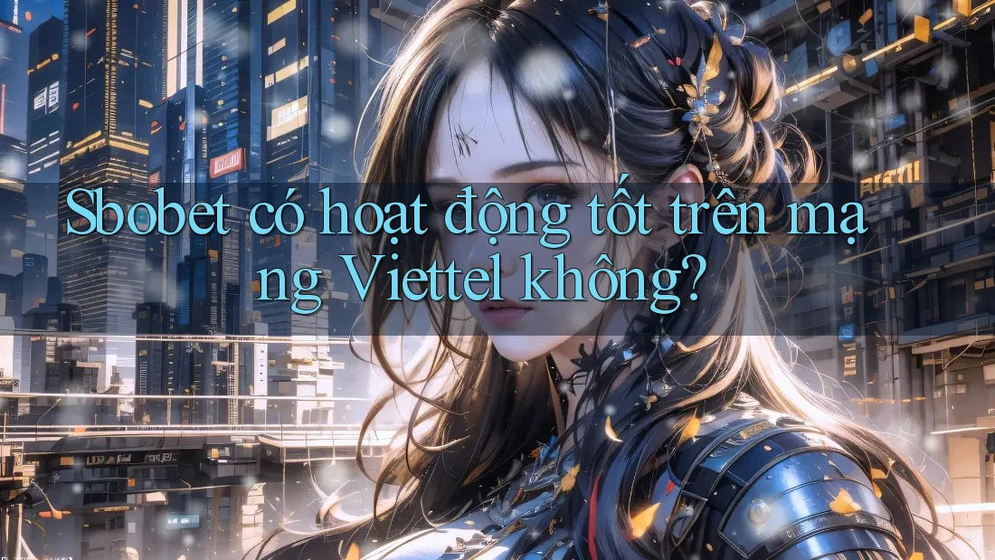 Sbobet có hoạt động tốt trên mạng Viettel không?