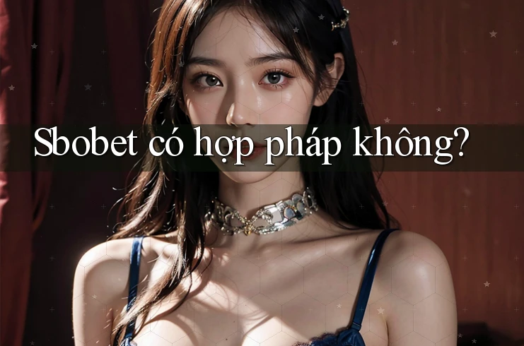 Sbobet có hợp pháp không? Sbobet có hợp pháp không?