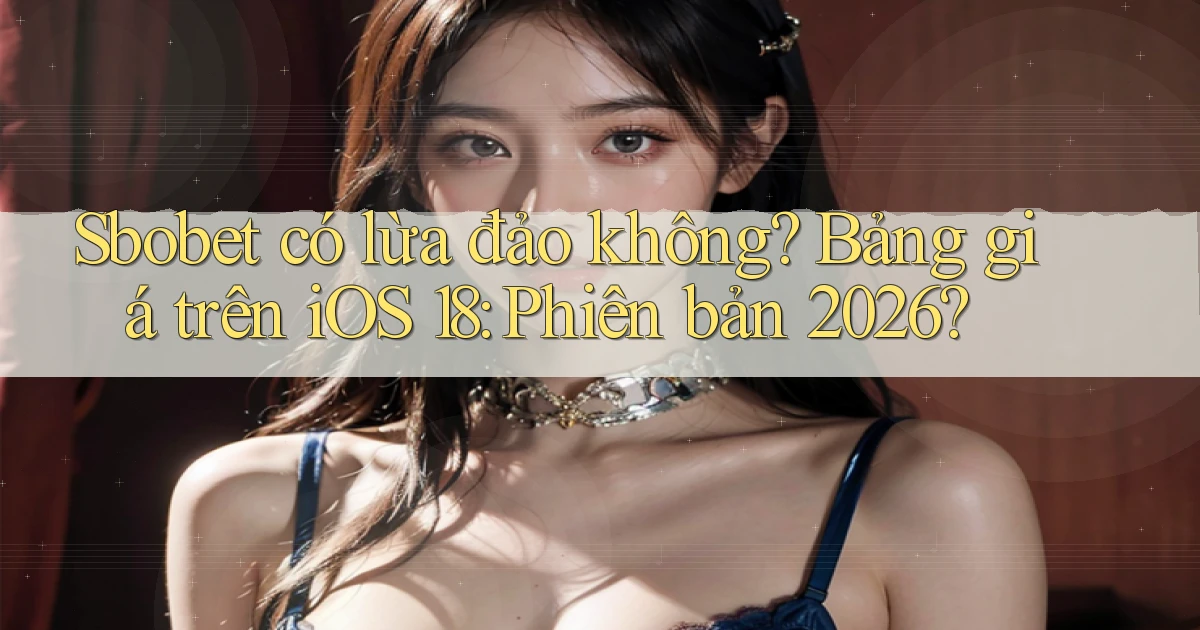 sbobet có lừa đảo không bảng giá trên iOS 18 phiên bản 2026