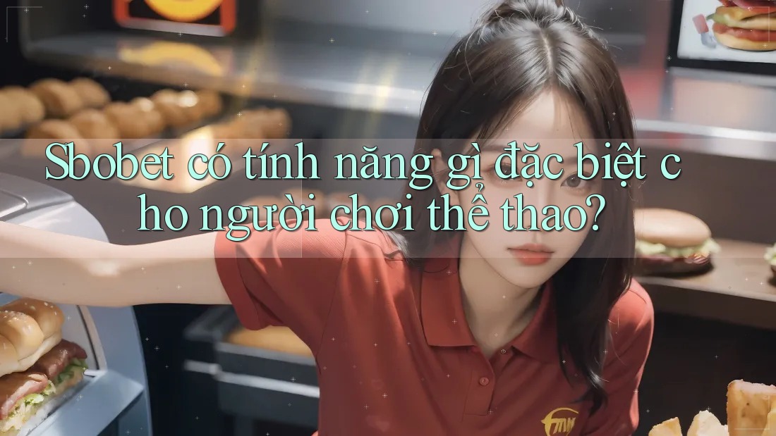 Sbobet có tính năng gì đặc biệt cho người chơi thể thao? Sbobet có tính năng gì đặc biệt cho người chơi thể thao?