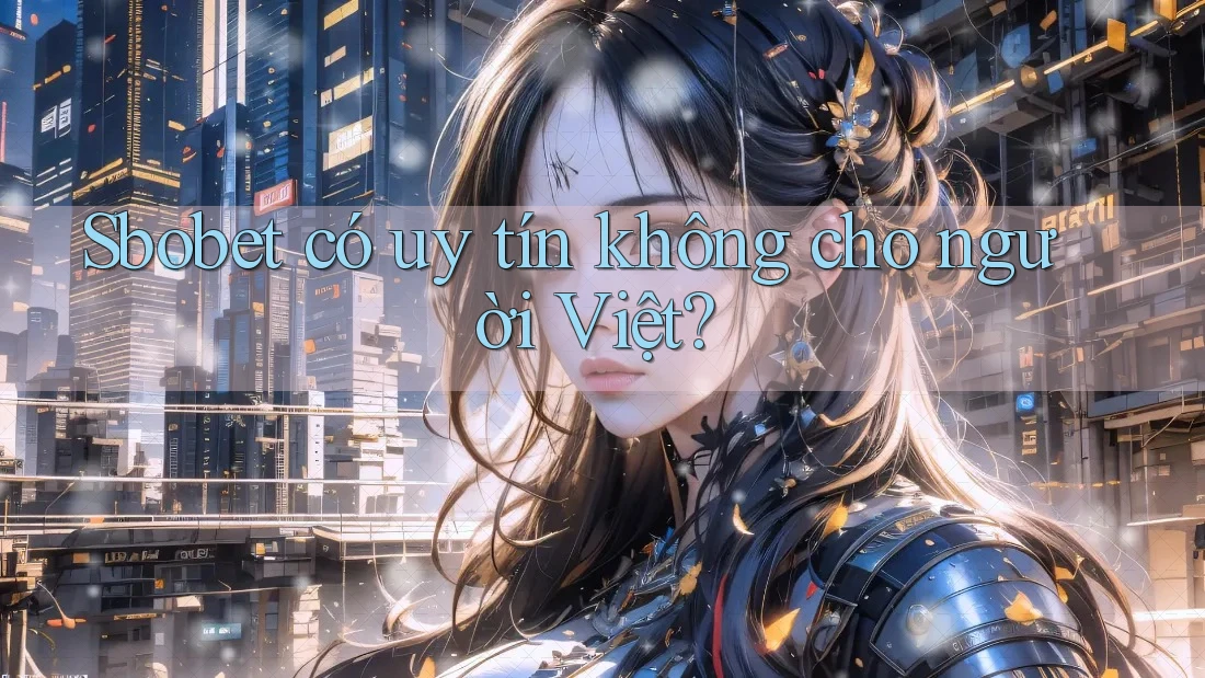 Sbobet có uy tín không cho người Việt? Sbobet có uy tín không cho người Việt?