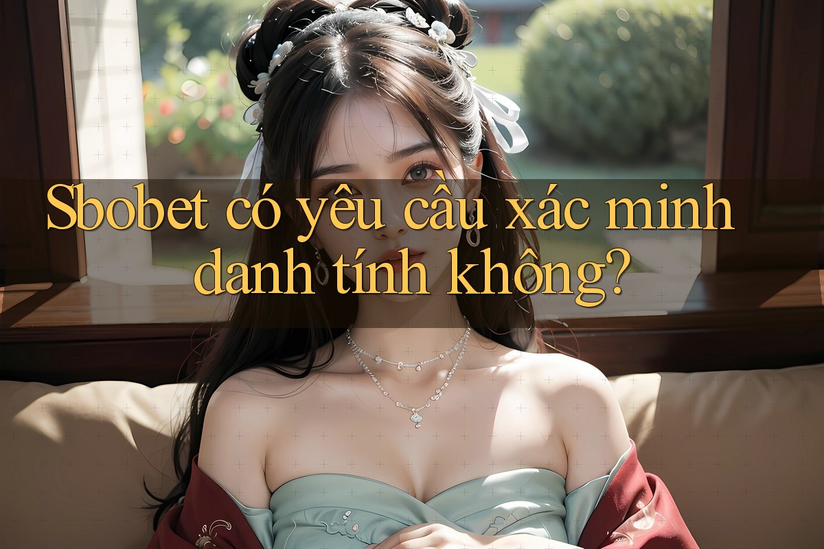 Sbobet có yêu cầu xác minh danh tính không? Sbobet có yêu cầu xác minh danh tính không?