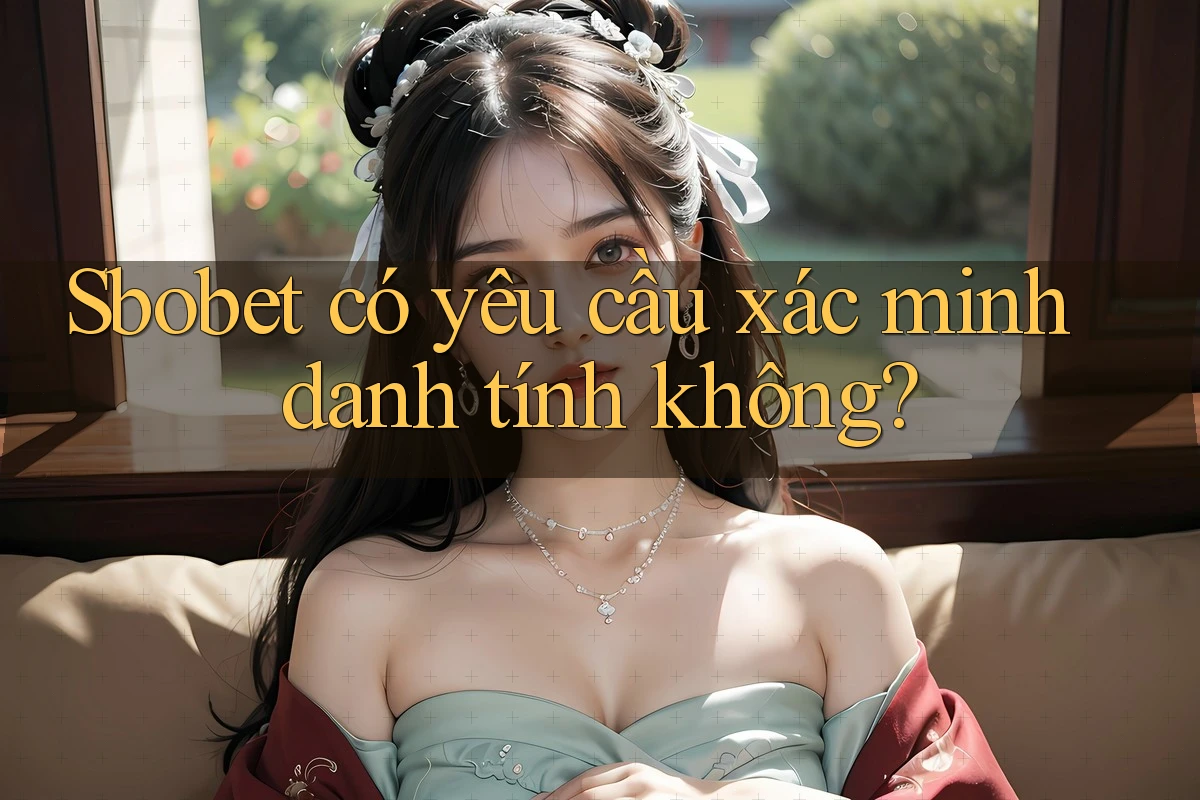 Sbobet có yêu cầu xác minh danh tính không? Sbobet có yêu cầu xác minh danh tính không?