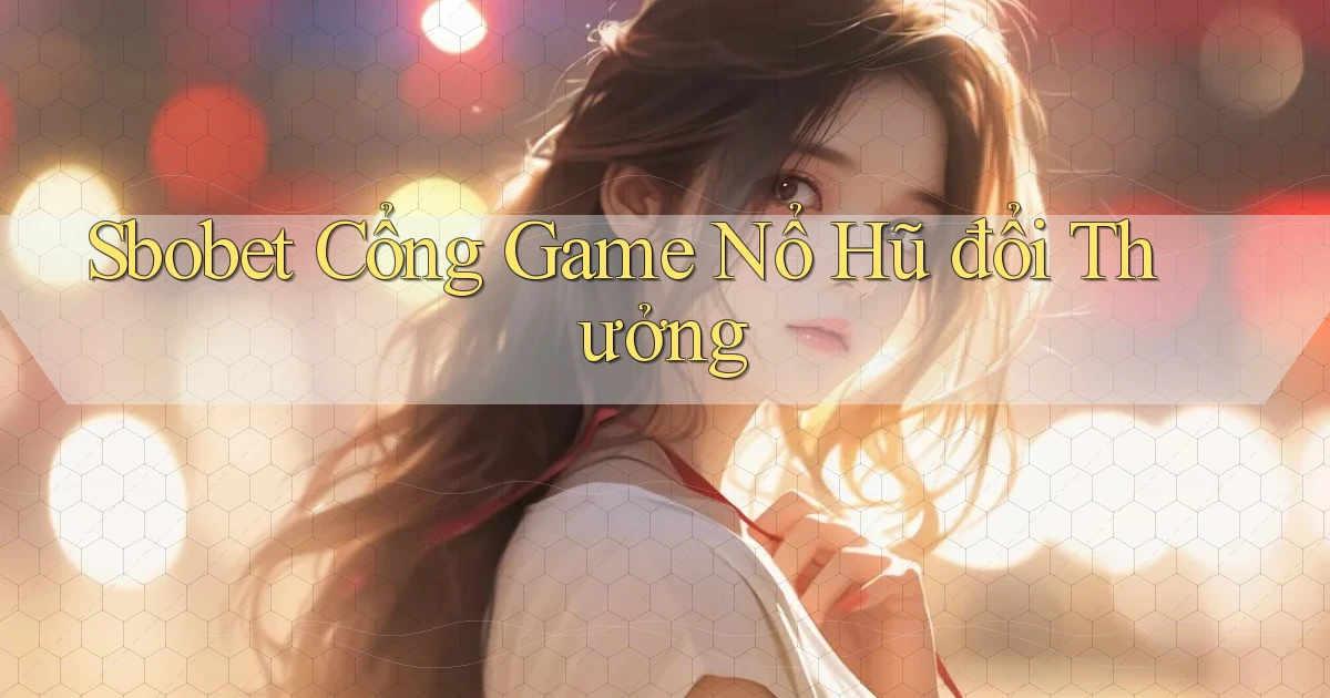 sbobet  cổng game nổ hũ đổi thưởng