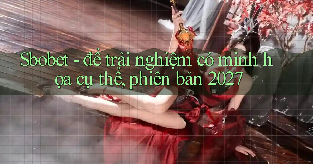 Sbobet   để trải nghiệm có minh họa cụ thể, phiên bản 2027