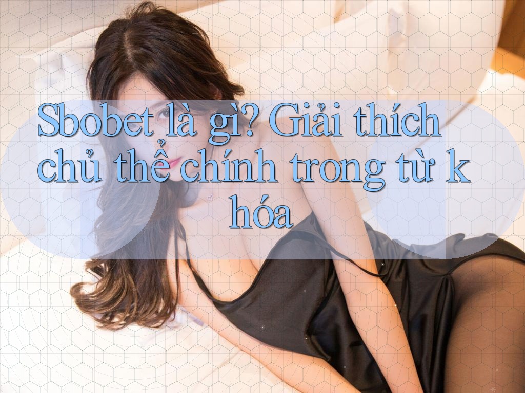 Sbobet là gì? Giải thích chủ thể chính trong từ khóa Sbobet là gì? Giải thích chủ thể chính trong từ khóa