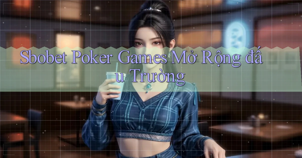 sbobet  poker games mở rộng đấu trường