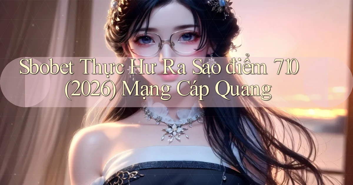 sbobet thực hư ra sao điểm 710 (2026)   mạng cáp quang
