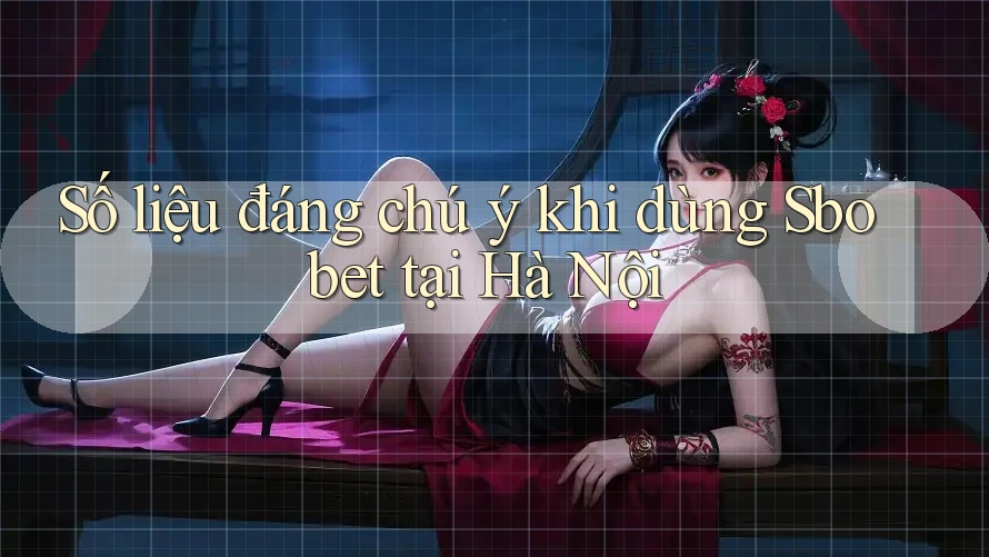 Số liệu đáng chú ý khi dùng Sbobet tại Hà Nội Số liệu đáng chú ý khi dùng Sbobet tại Hà Nội