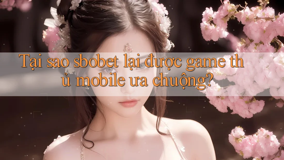 Tại sao sbobet lại được game thủ mobile ưa chuộng? Tại sao sbobet lại được game thủ mobile ưa chuộng?