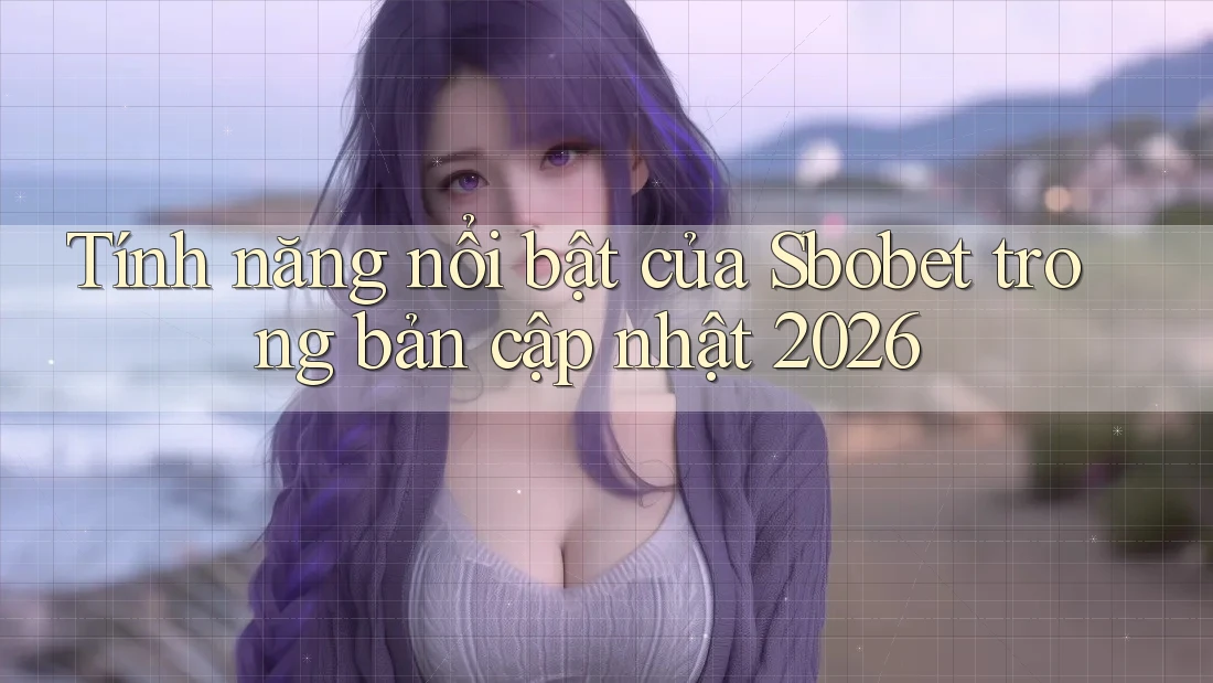 Tính năng nổi bật của Sbobet trong bản cập nhật 2026 Tính năng nổi bật của Sbobet trong bản cập nhật 2026