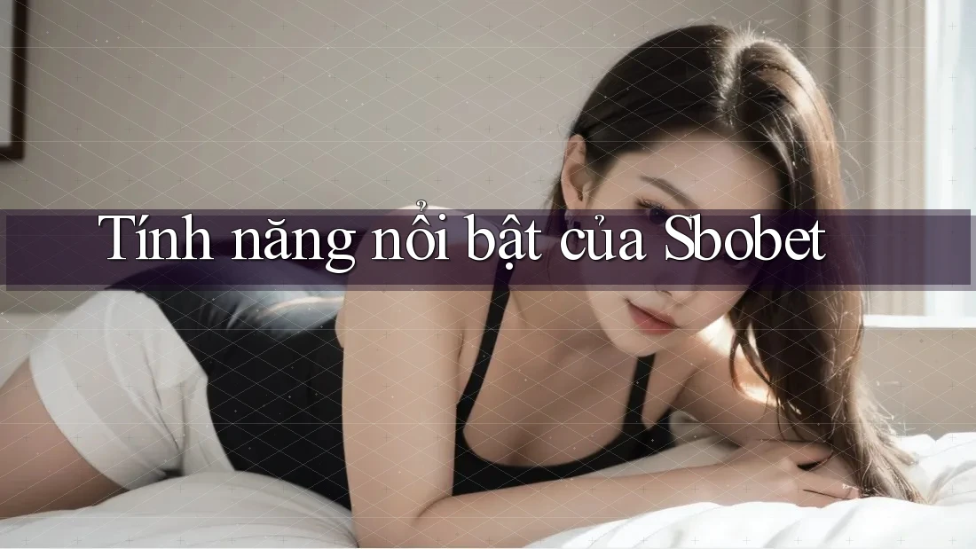 Tính năng nổi bật của Sbobet