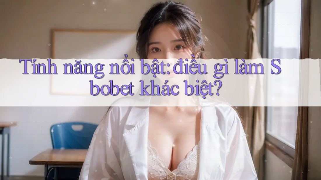 Tính năng nổi bật: điều gì làm Sbobet khác biệt? Tính năng nổi bật: điều gì làm Sbobet khác biệt?
