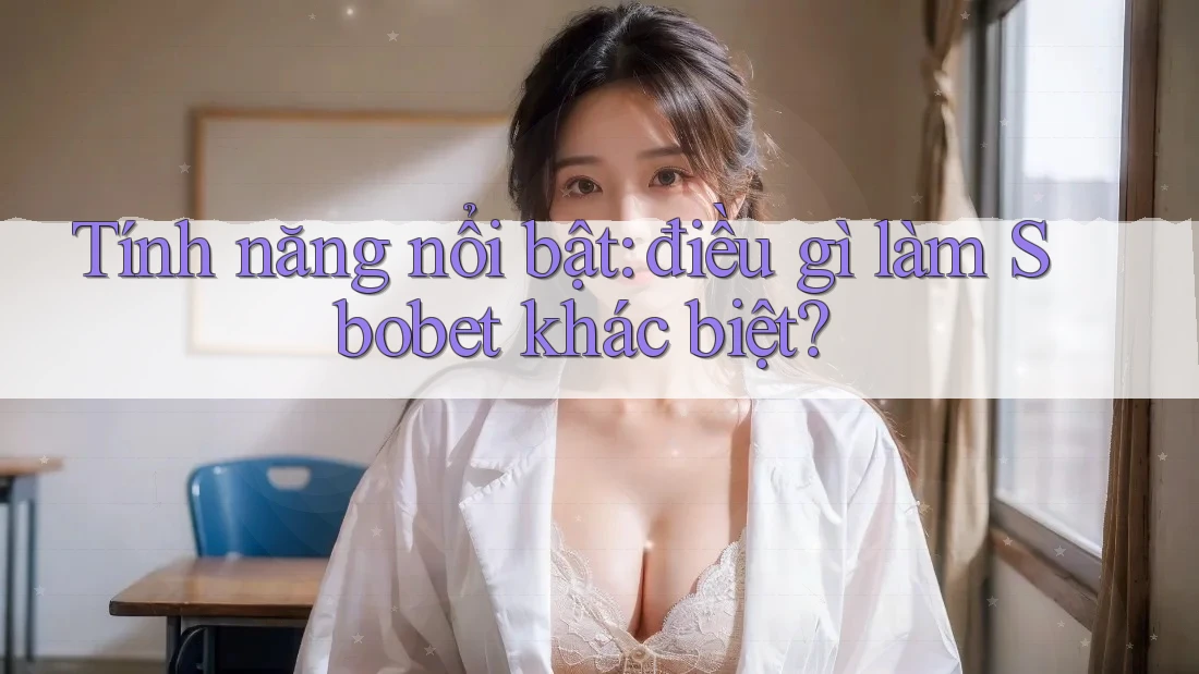 Tính năng nổi bật: điều gì làm Sbobet khác biệt? Tính năng nổi bật: điều gì làm Sbobet khác biệt?