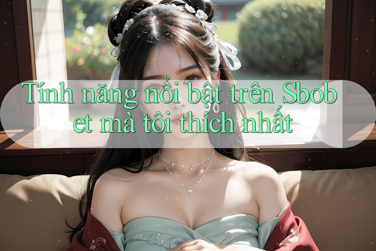 Tính năng nổi bật trên Sbobet mà tôi thích nhất Tính năng nổi bật trên Sbobet mà tôi thích nhất