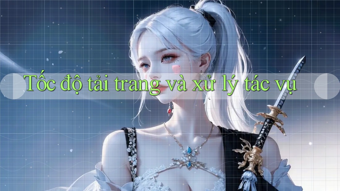 Tốc độ tải trang và xử lý tác vụ Tốc độ tải trang và xử lý tác vụ