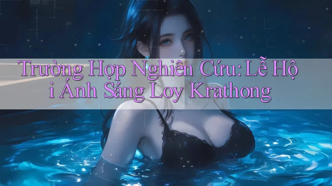 Trường Hợp Nghiên Cứu: Lễ Hội Ánh Sáng Loy Krathong Trường Hợp Nghiên Cứu: Lễ Hội Ánh Sáng Loy Krathong