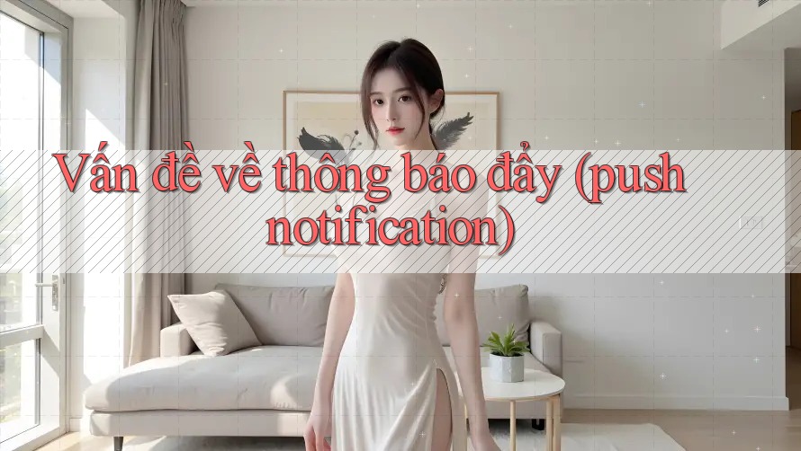 Vấn đề về thông báo đẩy (push notification)