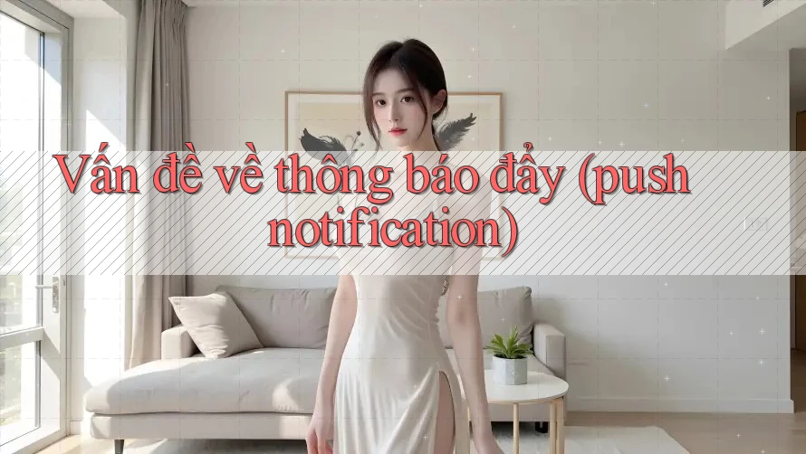Vấn đề về thông báo đẩy (push notification)