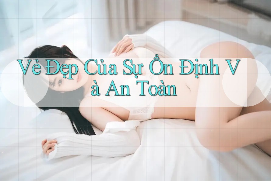 Vẻ Đẹp Của Sự Ổn Định Và An Toàn
